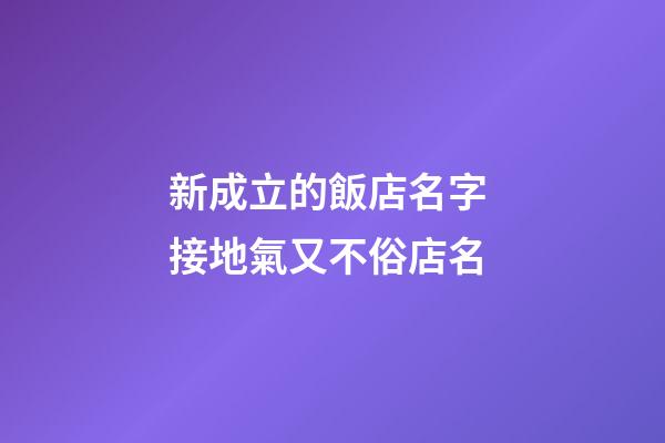 新成立的飯店名字 接地氣又不俗店名-第1張-店鋪起名-玄機派